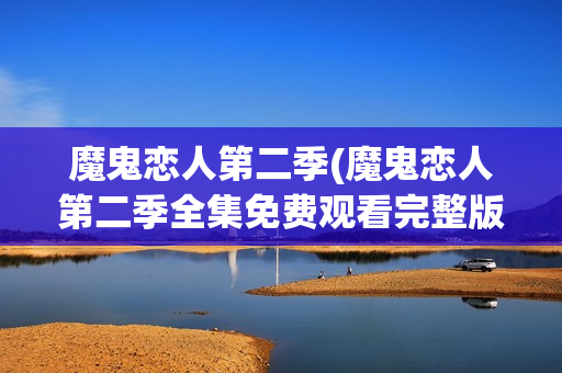 魔鬼恋人第二季(魔鬼恋人第二季全集免费观看完整版)