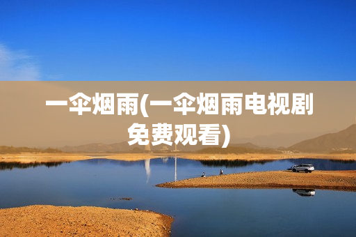 一伞烟雨(一伞烟雨电视剧免费观看)