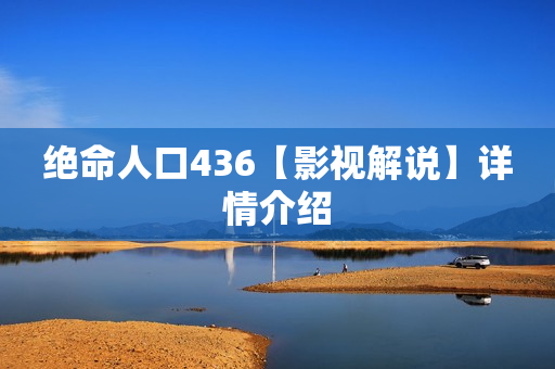 绝命人口436【影视解说】详情介绍