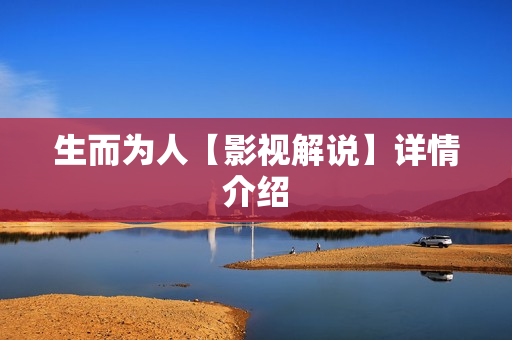 生而为人【影视解说】详情介绍