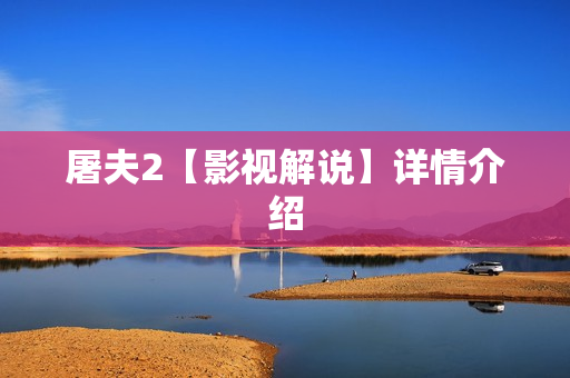 屠夫2【影视解说】详情介绍 屠夫2【影视解说】详情介绍