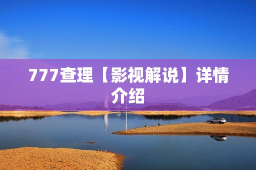 777查理【影视解说】详情介绍