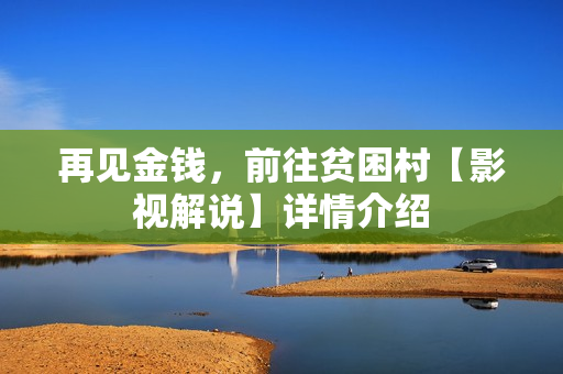再见金钱，前往贫困村【影视解说】详情介绍