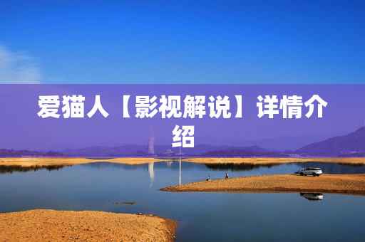 爱猫人【影视解说】详情介绍 爱猫人【影视解说】详情介绍