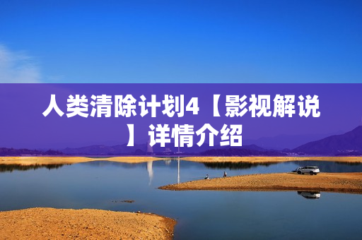 人类清除计划4【影视解说】详情介绍