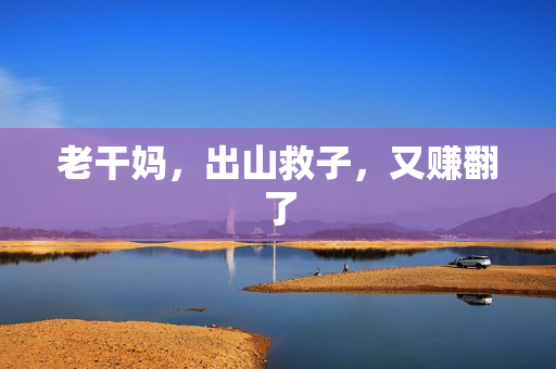 老干妈，出山救子，又赚翻了
