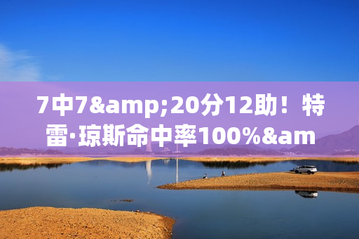 7中7&20分12助！特雷·琼斯命中率100%&10+助攻 队史巴特勒后首人