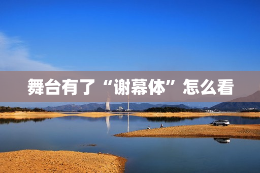 舞台有了“谢幕体”怎么看