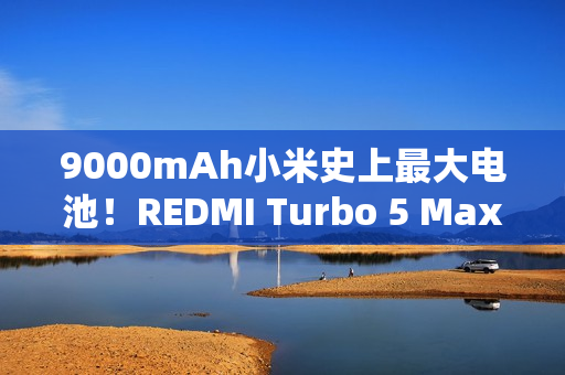 9000mAh小米史上最大电池！REDMI Turbo 5 Max图赏