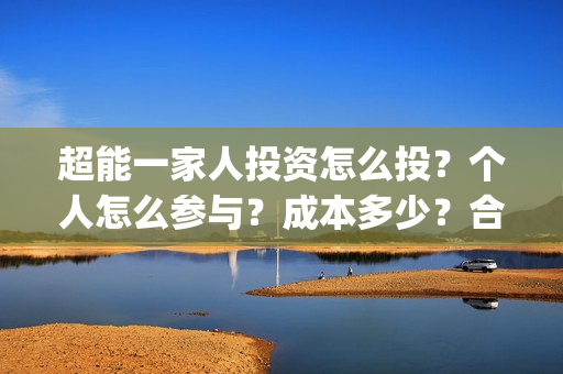 超能一家人投资怎么投？个人怎么参与？成本多少？合同怎么签？(超能一家人电影投资收益)