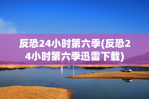反恐24小时第六季(反恐24小时第六季迅雷下载)