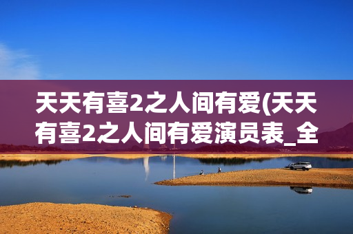 天天有喜2之人间有爱(天天有喜2之人间有爱演员表_全部演员介绍)