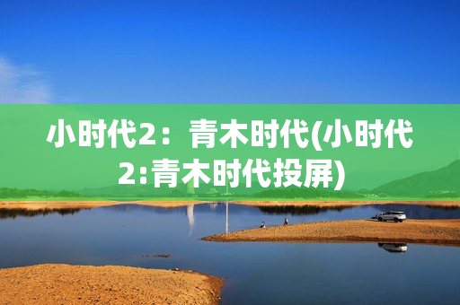 小时代2：青木时代(小时代2:青木时代投屏)