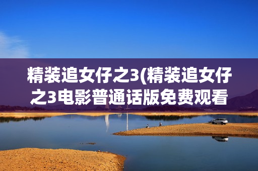 精装追女仔之3(精装追女仔之3电影普通话版免费观看)