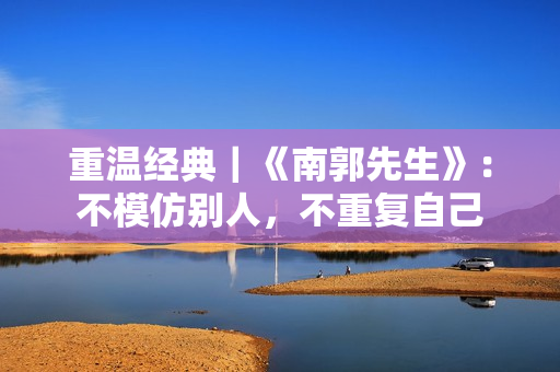 重温经典｜《南郭先生》：不模仿别人，不重复自己