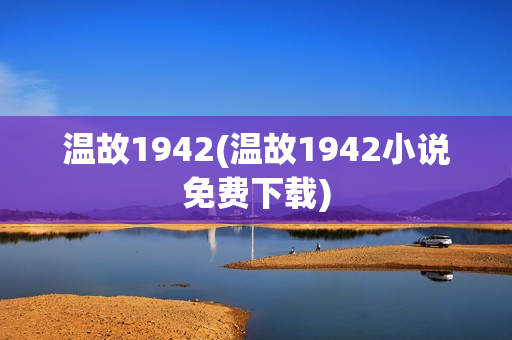 温故1942(温故1942小说免费下载)