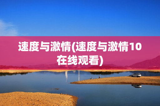 速度与激情(速度与激情10在线观看)