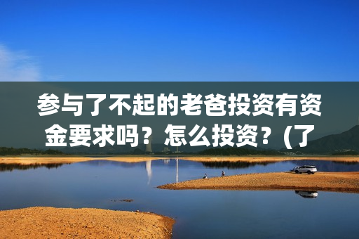 参与了不起的老爸投资有资金要求吗？怎么投资？(了不起的老人)
