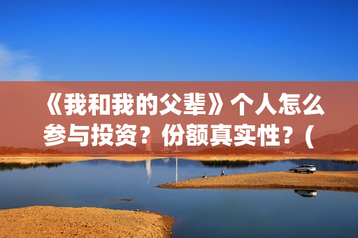 《我和我的父辈》个人怎么参与投资？份额真实性？(我和我的父辈剧情介绍)