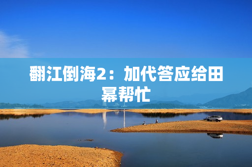 翻江倒海2：加代答应给田幂帮忙