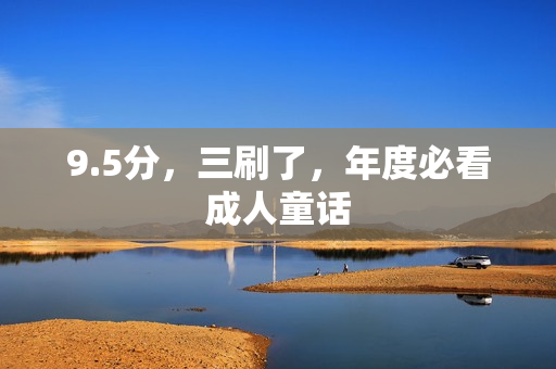 9.5分，三刷了，年度必看成人童话