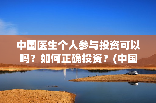 中国医生个人参与投资可以吗？如何正确投资？(中国医生成员)