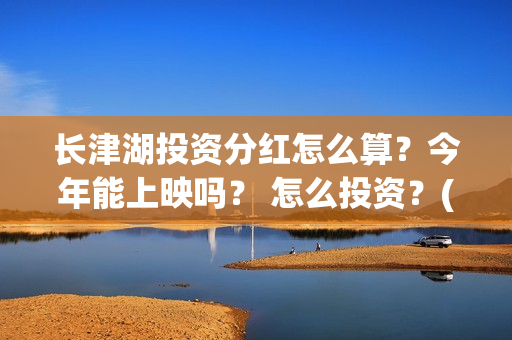 长津湖投资分红怎么算？今年能上映吗？ 怎么投资？(长津湖 分红)