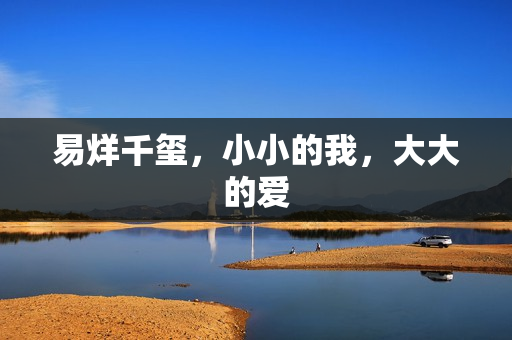 易烊千玺，小小的我，大大的爱