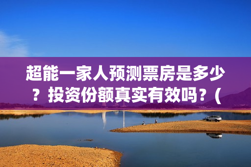 超能一家人预测票房是多少？投资份额真实有效吗？(超能一家人第12期)