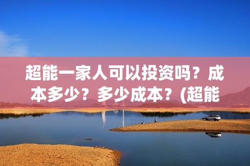 超能一家人可以投资吗？成本多少？多少成本？(超能一家人第12期)