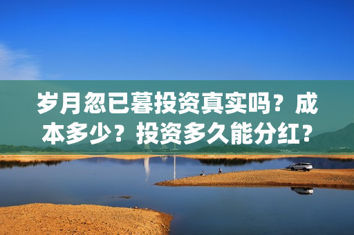 岁月忽已暮投资真实吗？成本多少？投资多久能分红？(《岁月忽已暮》)