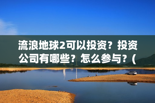 流浪地球2可以投资？投资公司有哪些？怎么参与？(流浪地球2怎么样)