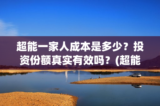 超能一家人成本是多少？投资份额真实有效吗？(超能一家人投资多少)