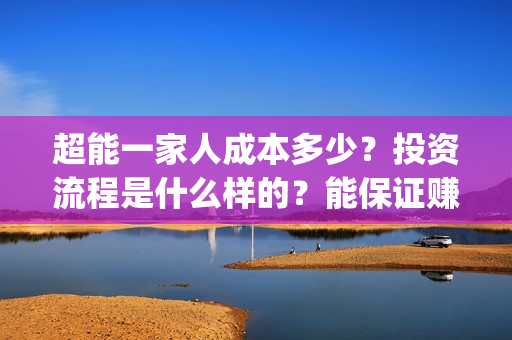 超能一家人成本多少？投资流程是什么样的？能保证赚钱吗？(《超能一家人》)
