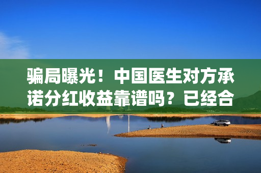 骗局曝光！中国医生对方承诺分红收益靠谱吗？已经合同认购可以追回吗？——抵制耐克(骗局曝光!中国新闻)