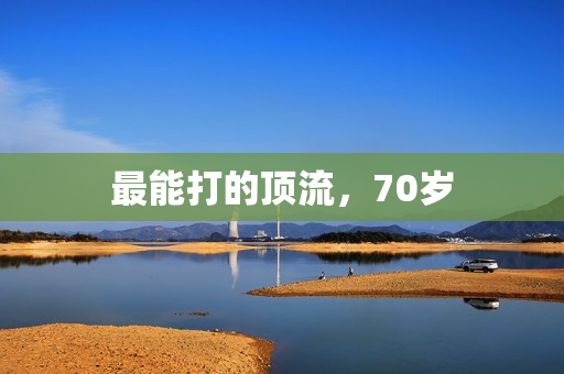 最能打的顶流，70岁