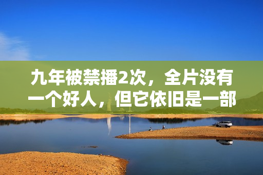 九年被禁播2次，全片没有一个好人，但它依旧是一部经典