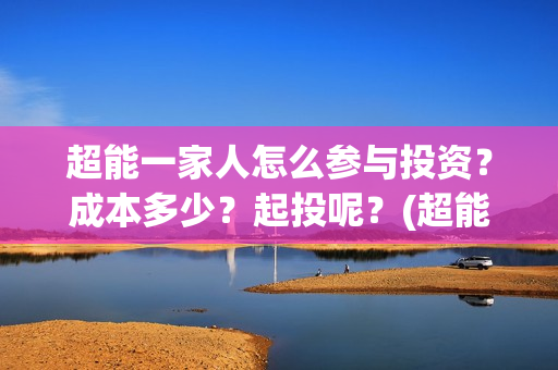 超能一家人怎么参与投资？成本多少？起投呢？(超能一家人怎么画简笔画)