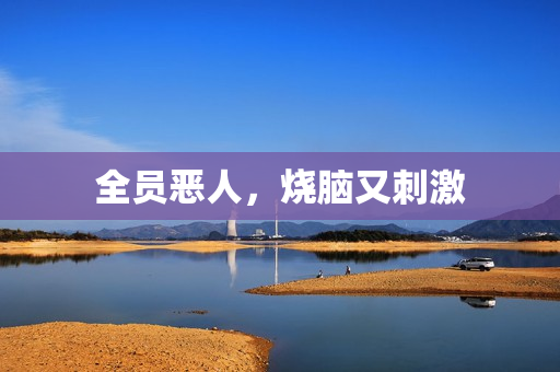 全员恶人,烧脑又刺激 全员恶人,烧脑又刺激