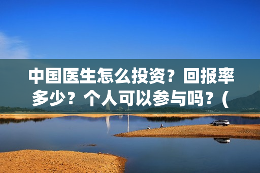 中国医生怎么投资？回报率多少？个人可以参与吗？(中国医生怎么购票)