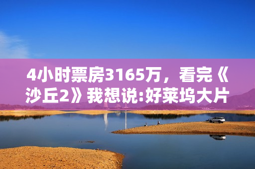 4小时票房3165万，看完《沙丘2》我想说:好莱坞大片终于赢回一局