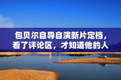 包贝尔自导自演新片定档，看了评论区，才知道他的人脉有多强！