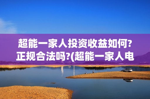 超能一家人投资收益如何?正规合法吗?(超能一家人电影投资项目)