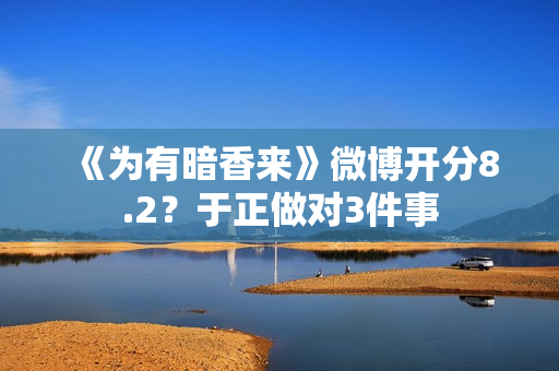 《为有暗香来》微博开分8.2？于正做对3件事