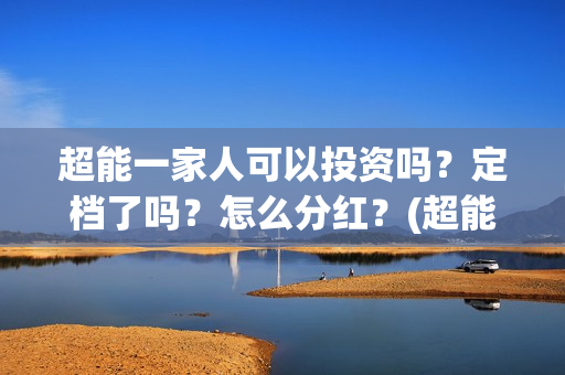 超能一家人可以投资吗？定档了吗？怎么分红？(超能一家人能)