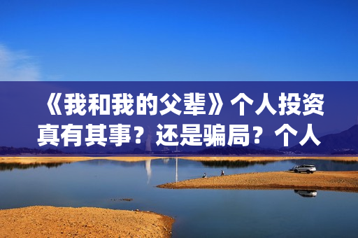 《我和我的父辈》个人投资真有其事？还是骗局？个人怎么投电影？(我和我的父辈之乘风)