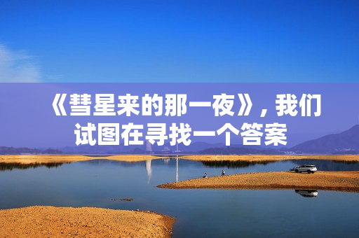 《彗星来的那一夜》, 我们试图在寻找一个答案