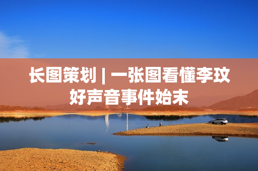 长图策划 | 一张图看懂李玟好声音事件始末