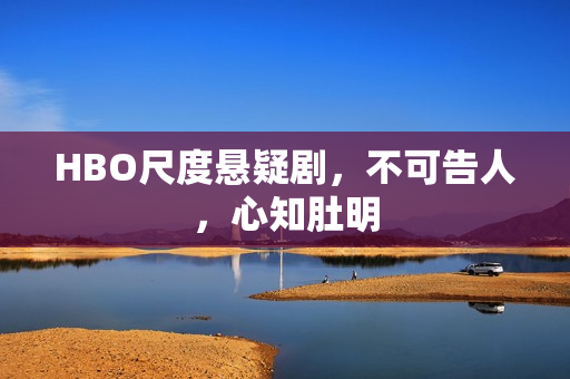 HBO尺度悬疑剧，不可告人，心知肚明