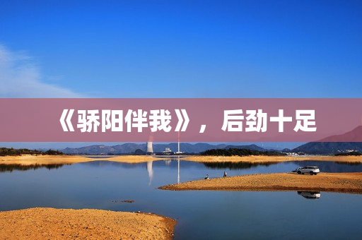 《骄阳伴我》,后劲十足 《骄阳伴我》,后劲十足